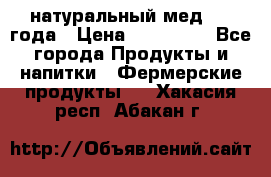 натуральный мед 2017года › Цена ­ 270-330 - Все города Продукты и напитки » Фермерские продукты   . Хакасия респ.,Абакан г.